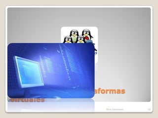 Imágenes de las plataformas
virtuales
                      Elvis Zambrano   10
 