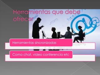 Herramientas sincronizadas


Como chat, video conferencia etc
 
