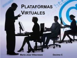 PLATAFORMAS
 VIRTUALES




Maria Jose Villacreses   Decimo C
 