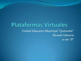 Unidad Educativa Municipal “Quitumbe”
                      Ricardo Valencia
                             10 mo “B”
 