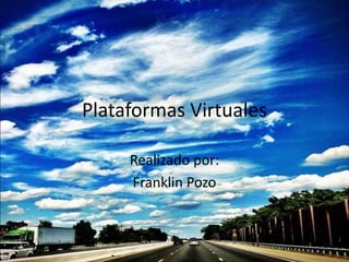 Plataformas Virtuales

     Realizado por:
     Franklin Pozo
 