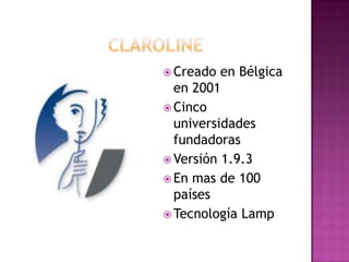  Creado en Bélgica
en 2001
 Cinco
universidades
fundadoras
 Versión 1.9.3
 En mas de 100
países
 Tecnología Lamp
 