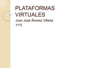 PLATAFORMAS
VIRTUALES
Juan José Álvarez Villada
11º3

 