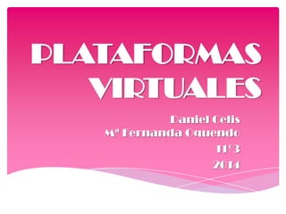 PLATAFORMAS
VIRTUALES
Daniel Celis
Mª Fernanda Oquendo
11º3
2014
 