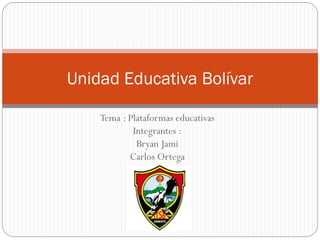 Tema : Plataformas educativas
Integrantes :
Bryan Jami
Carlos Ortega
Unidad Educativa Bolívar
 