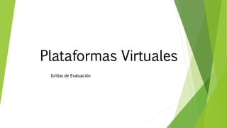 Plataformas Virtuales
Grillas de Evaluación
 