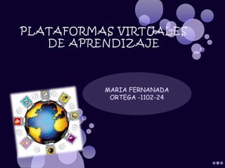 PLATAFORMAS VIRTUALES DE APRENDIZAJE MARIA FERNANADA ORTEGA -1102-24 