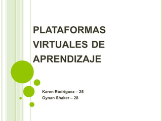 plataformas virtuales de aprendizaje  Karen Rodriguez – 25 GynanShaker – 28 