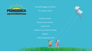 Universidad Pedagógica de El Salvador
“Dr. Luis Alonso Aparicio”
Facultad de educación.
Educación inicial y parvularia.
Catedra: TICAE.
Catedrático: Lic. Juan Carlos Pérez Majano
Estudiante:
Estefany Guadalupe Ramos Elías.
 