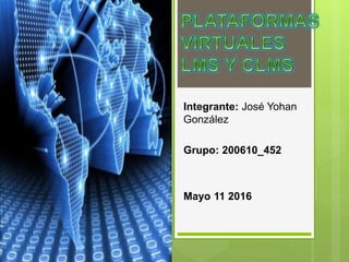 Integrante: José Yohan
González
Grupo: 200610_452
Mayo 11 2016
 