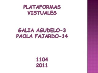 PLATAFORMAS VISTUALES GALIA AGUDELO-3 PAOLA FAJARDO-14 1104 2011 