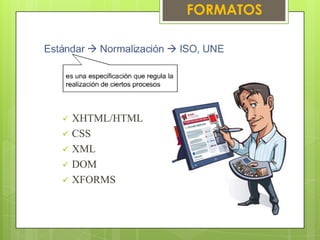 FORMATOS




   XHTML/HTML
   CSS
   XML
   DOM
   XFORMS
 
