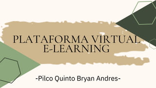 PLATAFORMA VIRTUAL
E-LEARNING
-Pilco Quinto Bryan Andres-
 
