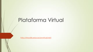 Plataforma Virtual
http://Moodle.educacionvirtual.net/
 