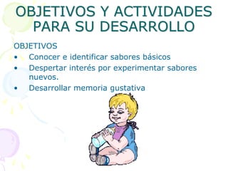 Una alteración: la insensibilidad al dolor.OBJETIVOS Y ACTIVIDADES PARA SU DESARROLLODesarrollar la discriminación y agudeza táctil.Conocer el propio cuerpo y sus posibilidadesApreciar y reconocer la cualidades táctiles.Desarrollar la memoria táctil.