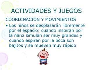 CONTENIDOSCONOCIMIENTO DEL CUERPO:Esquema corporalLateralidadCoordinación motriz:			- Dinámica general			- Ojo – mano			- Ojo - pie