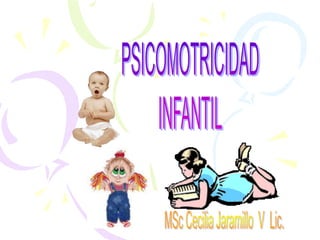 PSICOMOTRICIDAD INFANTIL MSc Cecilia Jaramillo  V  Lic. 