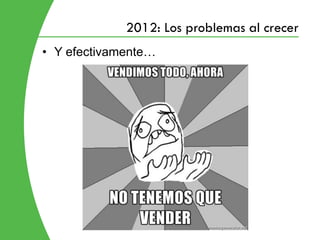 2012: Los problemas al crecer
• Y efectivamente…
 