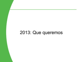 2013: Que queremos
 