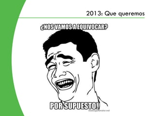 2013: Que queremos
 