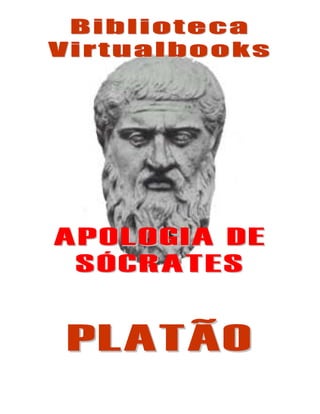 Biblioteca
Virtualbooks




APOLOGIA DE
 SÓCRATES


PLATÃO
 