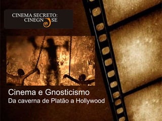 Cinema e Gnosticismo
Da caverna de Platão a Hollywood
 