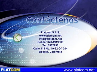 Contáctenos Platcom S.A.S. www.platcom.net [email_address] Celular 320-4919308 Tel. 6582958 Calle 118 No. 19-52 Of. 204 Bogotá, Colombia 