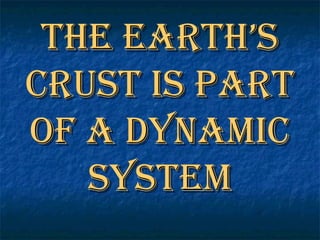 The Earth’s Crust is Part of a Dynamic System 