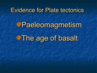 Evidence for Plate tectonics Paeleomagmetism The age of basalt 
