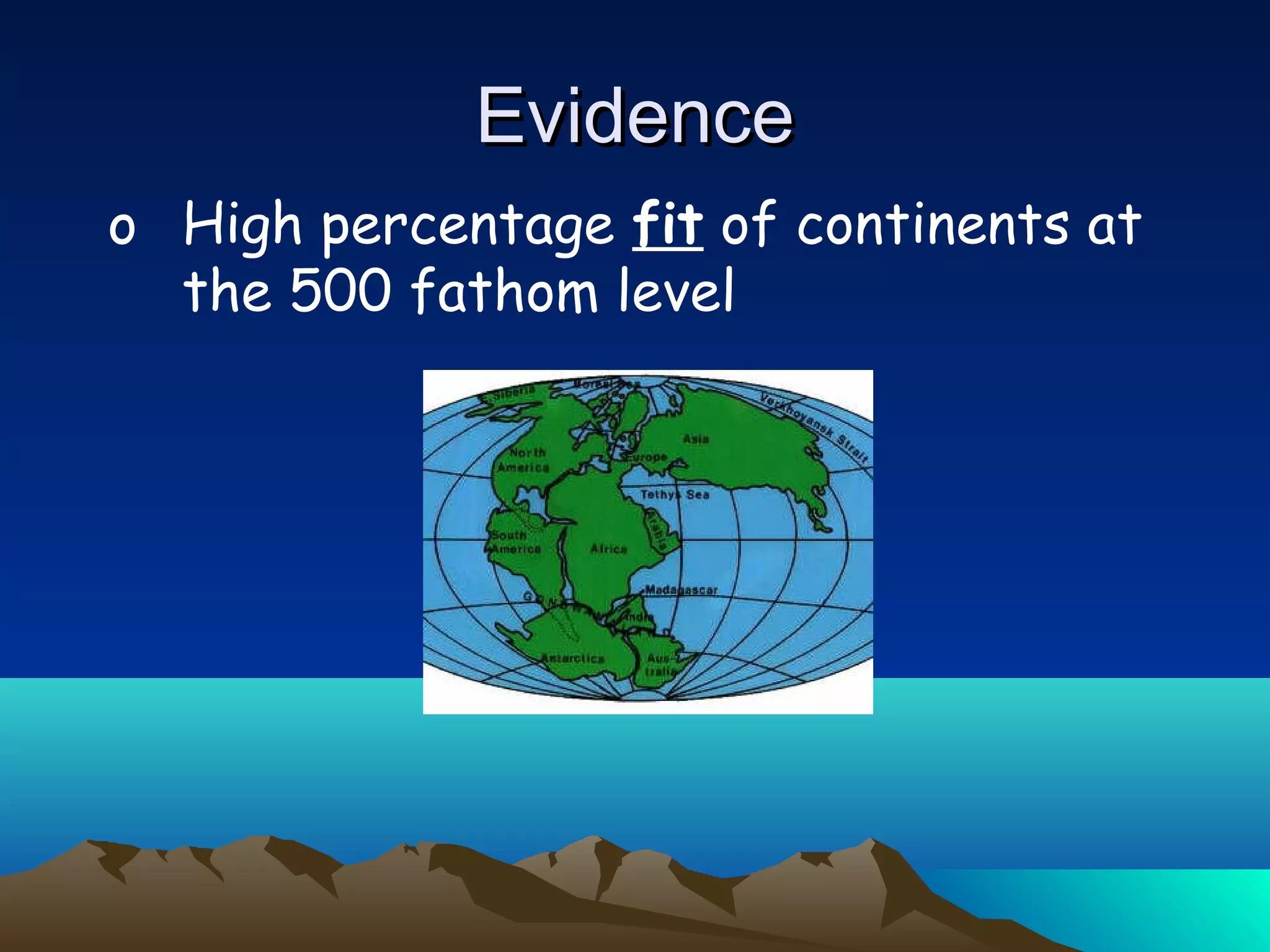 o High percentage fit of continents at
the 500 fathom level
EvidenceEvidence
 