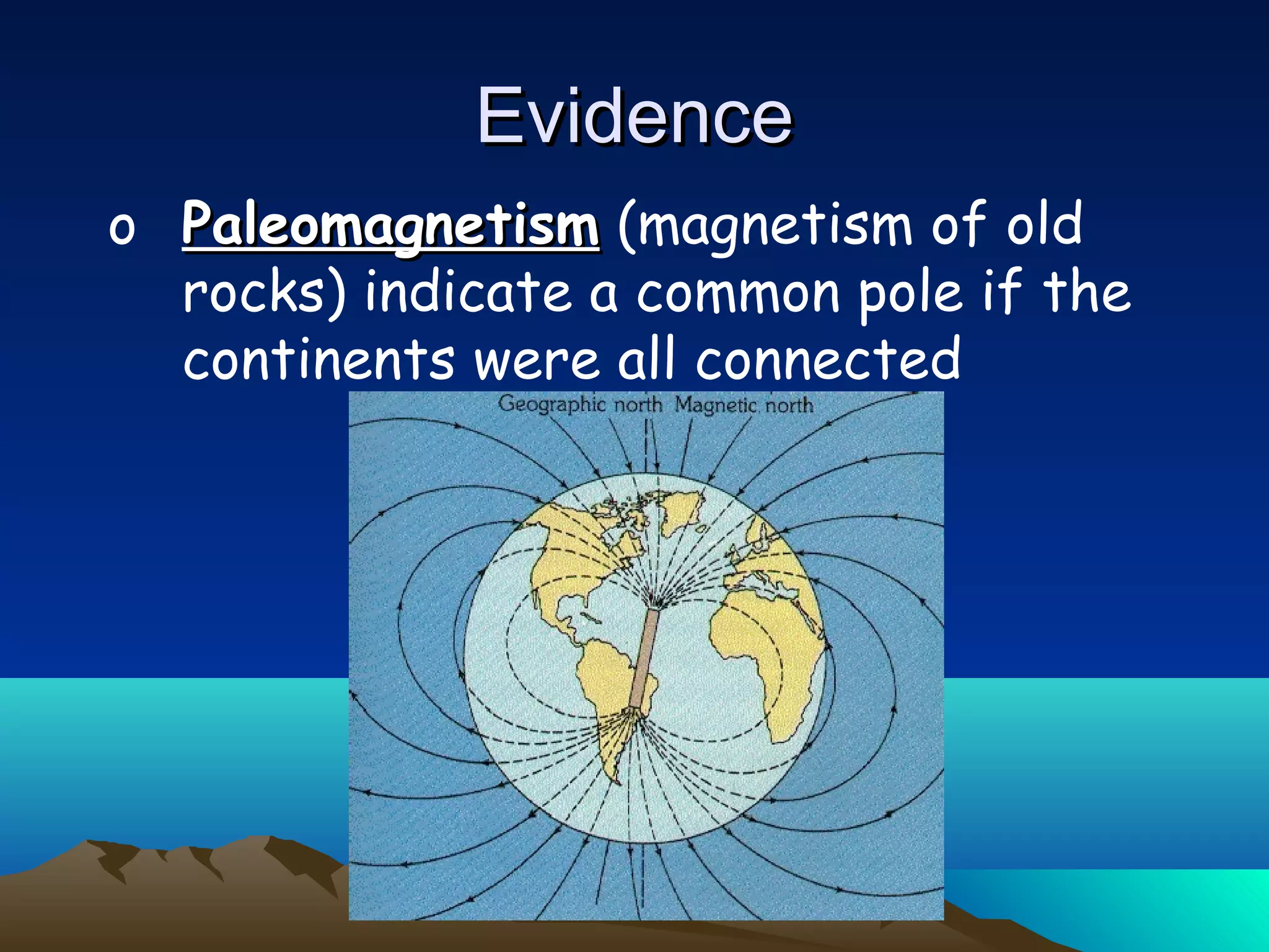 o PaleomagnetismPaleomagnetism (magnetism of old
rocks) indicate a common pole if the
continents were all connected
EvidenceEvidence
 