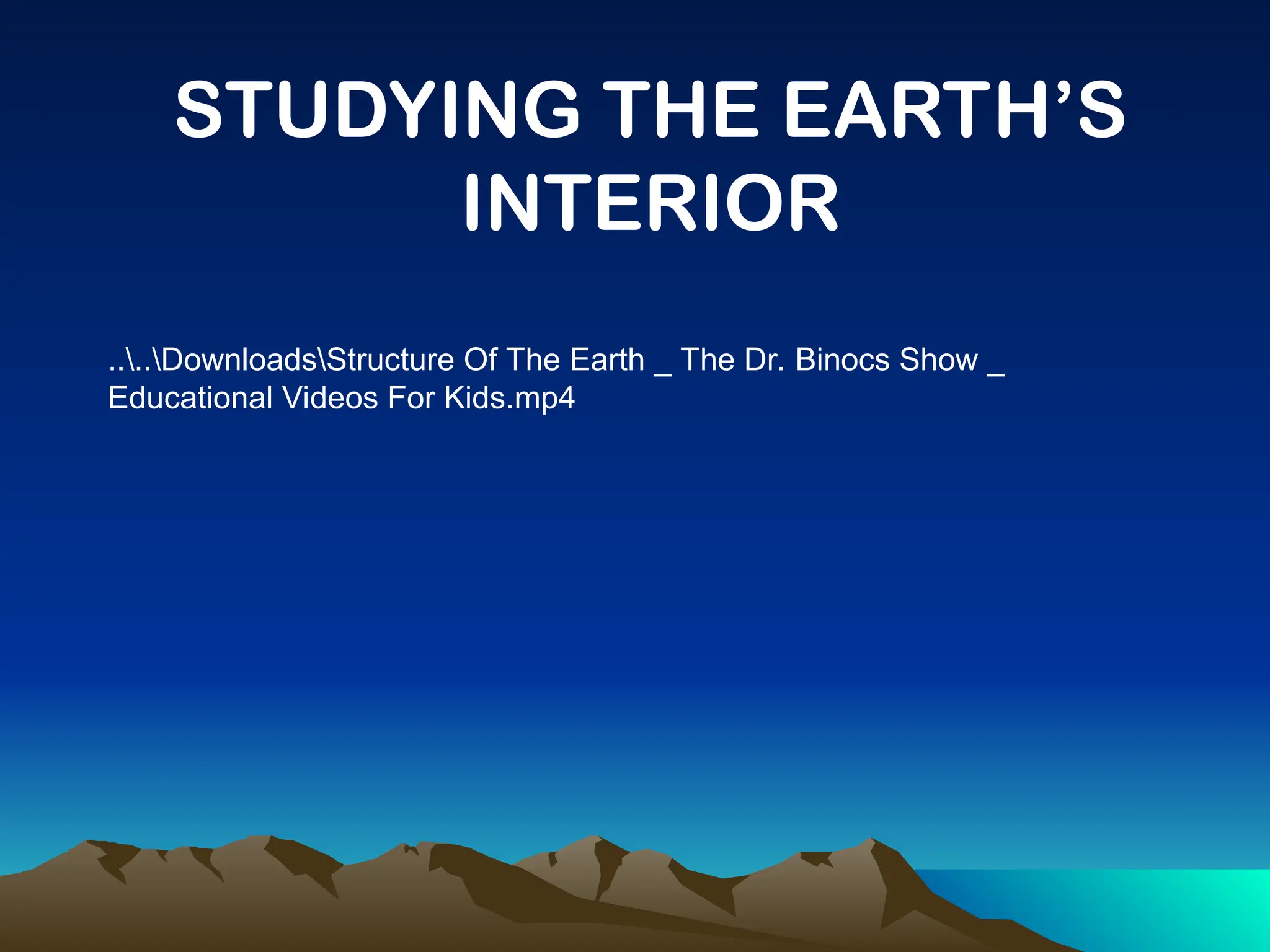 STUDYING THE EARTH’S
INTERIOR
....DownloadsStructure Of The Earth _ The Dr. Binocs Show _
Educational Videos For Kids.mp4
 