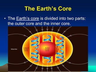 The Earth’s Core
• The Earth’s core is divided into two parts:
the outer core and the inner core.
 
