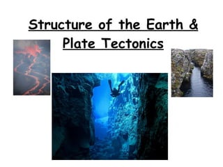Structure of the Earth & Plate Tectonics 
