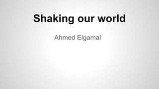 Shaking our world
Ahmed Elgamal
 