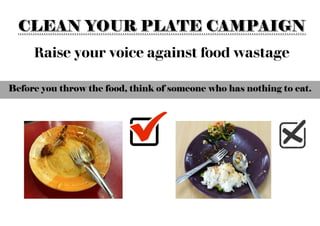 Raise your voice against food wastage
Before you throw the food, think of someone who has nothing to eat.
 