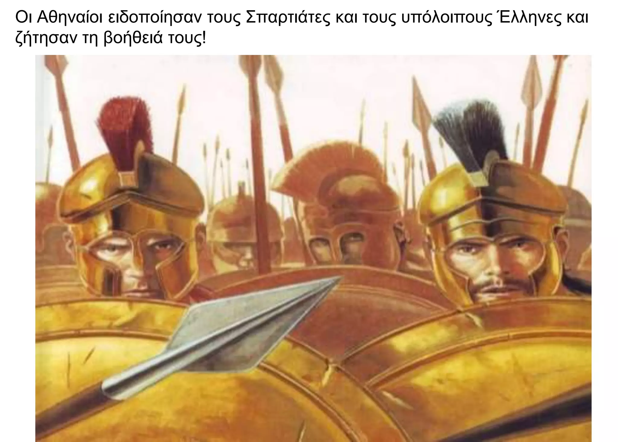 Οι Αθηναίοι ειδοποίησαν τους Σπαρτιάτες και τους υπόλοιπους Έλληνες και
ζήτησαν τη βοήθειά τους!
 
