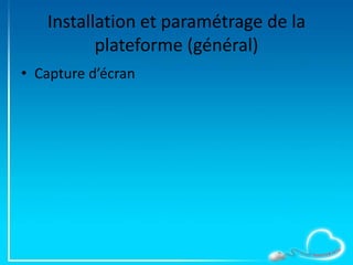 Installation et paramétrage de la
plateforme (général)
• Capture d’écran
 