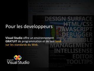 Pour les developpeurs Visual Studio  offre un environnement  GRATUIT  de programmation et de test  basé sur les standards du Web .  