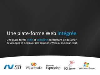 Une plate-forme  riche  et  complète  permettant de designer, développer et déployer des solutions Web au meilleur cout. Une plate-forme Web  Intégrée 