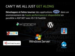 CAN’T WE ALL JUST  GET ALONG Développez et faites tourner  des applications  dans un environnement de  haute   performance et disponibilité  en parallèle a ASP.NET avec IIS 7.0 FastCGI.  