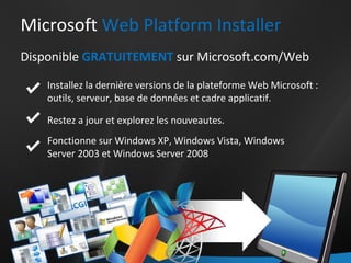 Microsoft  Web Platform Installer Disponible  GRATUITEMENT  sur Microsoft.com/Web Installez la dernière versions de la plateforme Web Microsoft : outils, serveur, base de données et cadre applicatif. Restez a jour et explorez les nouveautes.  Fonctionne sur Windows XP, Windows Vista, Windows Server 2003 et Windows Server 2008 