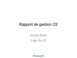 Rapport de gestion CE
Année XXXX
Logo du CE
 
