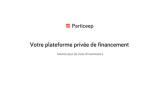 Votre plateforme privée de financement
Solution pour les clubs d’investisseurs
 