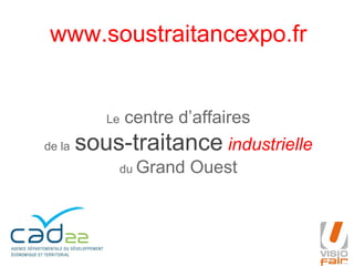www.soustraitancexpo.fr

Le
de la

centre d’affaires

sous-traitance industrielle
du Grand

Ouest

 