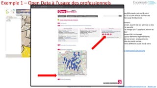 #BigData #Sécurité #Cloud #Mobile Aadel.Benyoussef@ExcelerateSystems.net / @aadel_ben
Exemple 1 – Open Data à l’usage des professionnels
PLU à la carte
Exemple de Bordeaux Métropole, qui met à votre
disposition l'outil PLU à la Carte afin de faciliter vos
recherches sur le Plan Local d'Urbanisme.
Vous pourrez notamment :
• Localiser votre terrain, à partir de son adresse ou des
coordonnées de la parcelle
• Faire apparaître le zonage qui s'y applique, en noir et
blanc ou en couleur
• Consulter le règlement lié à ce zonage
• Afficher les principaux éléments réglementaires
pouvant concerner ce terrain : emplacements
réservés, servitudes de mixité sociale...
Tout cela en utilisant les différents outils mis à votre
disposition.
http://sig.bordeaux-metropole.fr/plualacarte
 