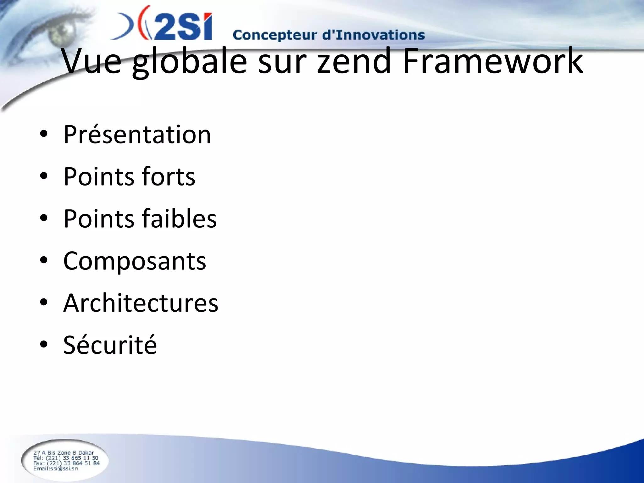 Vue globale sur zend Framework Présentation Points forts Points faibles Composants Architectures Sécurité  