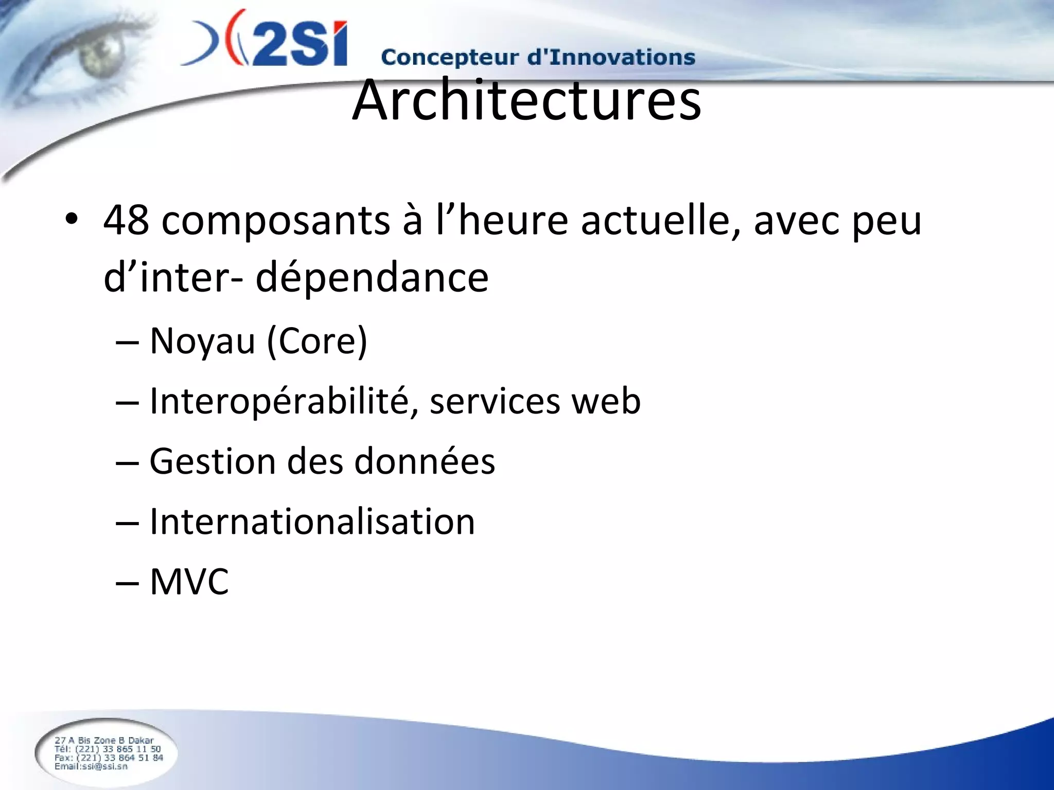 Architectures 48 composants à l’heure actuelle, avec peu d’inter- dépendance Noyau (Core) Interopérabilité, services web Gestion des données Internationalisation MVC 