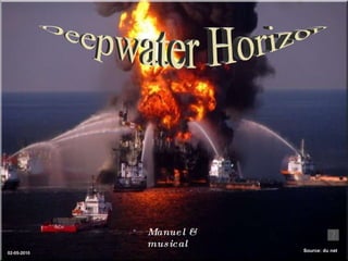 Deepwater Horizon  Source: du net Manuel & musical 02-05-2010 