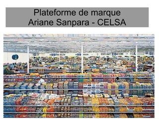 Plateforme de marque
Ariane Sanpara - CELSA
 